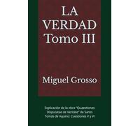 LA VERDAD Tomo III: Explicación de la obra "Quaestiones Disputatae de Veritate" de Santo Tomás de Aquino: Cuestiones V y VI (La Sabiduría Tomista: Reflexiones sobre la Verdad)