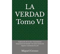 LA VERDAD Tomo VI: Explicación de la obra "Quaestiones Disputatae de Veritate" de Santo Tomás de Aquino: Cuestiones XI y XII (La Sabiduría Tomista: Reflexiones sobre la Verdad)