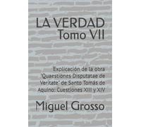 LA VERDAD Tomo VII: Explicación de la obra "Quaestiones Disputatae de Veritate" de Santo Tomás de Aquino: Cuestiones XIII y XIV (La Sabiduría Tomista: Reflexiones sobre la Verdad)