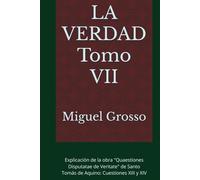LA VERDAD Tomo VII: Explicación de la obra "Quaestiones Disputatae de Veritate" de Santo Tomás de Aquino: Cuestiones XIII y XIV (La Sabiduría Tomista: Reflexiones sobre la Verdad)