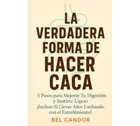 LA VERDADERA FORMA DE HACER CACA: 5 Pasos para Mejorar Tu Digestión y Sentirte Ligero ¡Incluso Si Llevas Años Luchando con el Estreñimiento!: 4 (como hacer caca !)