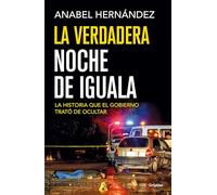 La verdadera noche de Iguala / The Real Night of Iguala: La Historia Que El Gobierno Quiso Odultar