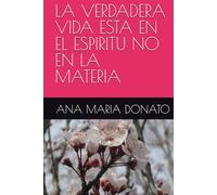 LA VERDADERA VIDA ESTA EN EL ESPIRITU NO EN LA MATERIA