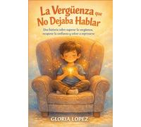 La Vergüenza que No Dejaba Hablar: Una historia sobre superar la vergüenza, recuperar la confianza y volver a expresarse - educación emocional para ... a 12 años, autoestima y habilidades sociales