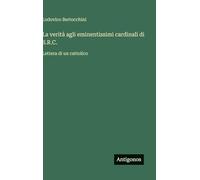 La verità agli eminentissimi cardinali di S.R.C.: Lettera di un cattolico