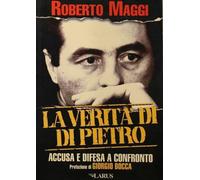 La verità di Di Pietro. Accusa e difesa a confronto.
