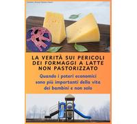 La verità sui pericoli dei formaggi a latte non pastorizzato: Quando i poteri economici sono più importanti della vita dei bambini e non solo