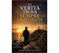 LA VERITA' TROVA SEMPRE UNA STRADA: UN VIAGGIO TRA SEGRETI, FAMIGLIA E RINASCITA