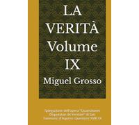 LA VERITÀ Volume IX: Spiegazione dell'opera "Quaestiones Disputatae de Veritate" di San Tommaso d'Aquino: Questioni XVIII-XX