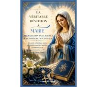 La véritable dévotion à Marie: Préparation en 33 jours à la consécration totale (La série catholique sur la prière et l'intercession)