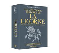 La véritable histoire de la licorne - Et de tous ceux qui ont cru à son existence: Et de tous ceux qui ont à son existence