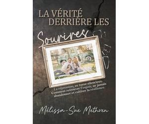 LA VERITE DERRIERE LES SOURIRES: Refoulement, L’Assassin Silencieux. Comment Trouver l’Espoir, Ne Jamais Laisser Tomber et Cultiver la Résistance.