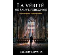 La vérité ne sauve personne: Foi, mensonges et chaînes invisibles