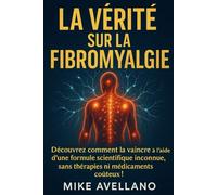 LA VÉRITÉ SUR LA FIBROMYALGIE: Découvrez comment la vaincre à l'aide d'une formule scientifique inconnue, sans thérapies ni médicaments coûteux !: 4 (fibromyalgie traitement efficace)