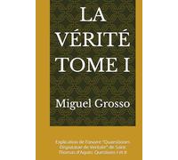LA VÉRITÉ TOME I: Explication de l'œuvre "Quaestiones Disputatae de Veritate" de Saint Thomas d'Aquin: Questions I et II (La Sagesse Thomiste : Réflexions sur la Vérité)