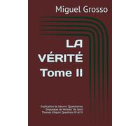 LA VÉRITÉ Tome II: Explication de l'œuvre "Quaestiones Disputatae de Veritate" de Saint Thomas d'Aquin: Questions III et IV (La Sagesse Thomiste : Réflexions sur la Vérité)
