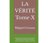 LA VÉRITÉ Tome X: Explication de l'œuvre "Quaestiones Disputatae de Veritate" de Saint Thomas d'Aquin: Questions XXI-XXII (La Sagesse Thomiste : Réflexions sur la Vérité)