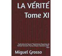 LA VÉRITÉ Tome XI: Explication de l'œuvre "Quaestiones Disputatae de Veritate" de Saint Thomas d'Aquin: Questions XXIII-XXIV (La Sagesse Thomiste : Réflexions sur la Vérité)