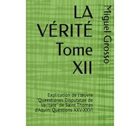 LA VÉRITÉ Tome XII: Explication de l'œuvre "Quaestiones Disputatae de Veritate" de Saint Thomas d'Aquin: Questions XXV-XXVI (La Sagesse Thomiste : Réflexions sur la Vérité)