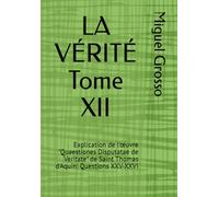 LA VÉRITÉ Tome XII: Explication de l'œuvre "Quaestiones Disputatae de Veritate" de Saint Thomas d'Aquin: Questions XXV-XXVI (La Sagesse Thomiste : Réflexions sur la Vérité)