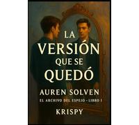 LA VERSIÓN QUE SE QUEDÓ: EL ARCHIVO DEL ESPEJO - LIBRO I