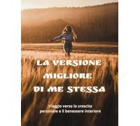La versione migliore di te stessa: viaggio verso la crescita personale e il benessere interiore