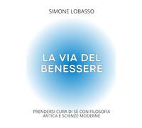 La via del Benessere: Prendersi cura di sé con filosofia antica e scienze moderne