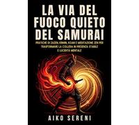La via del fuoco quieto del samurai: Pratiche di Zazen, Kinhin, Koan e meditazione Zen per trasformare la collera in presenza stabile e lucidità ... ... Saggezza Samurai per equilibrio ed emozioni)