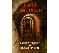 La via del fuoco: Romanzo Storico