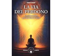 La via del perdono. Lasciare andare per ritrovare se stessi