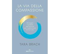 La via della compassione. Risveglia il potere dell'amore per trasformare la tua vita