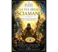 LA VIA DELLO SCIAMANO: Appunti Esoterici, Sciamanesimo di Luce e risveglio dell'Anima (L'Alchimia del Pensare)
