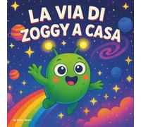 LA VIA DI RITORNO DI ZOGGY: Libro per bambini| Un'avventura cosmica per piccoli esploratori| Spazio| Alieni| 30 pagine| Dimensioni 8.5 x 8.5. (Children's Storybooks in Italian)