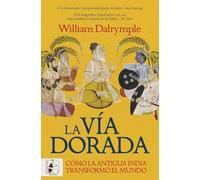 La vía dorada. Cómo la India antigua transformó el mundo