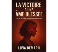 LA VICTOIRE D’UNE AME BLESSEE: L’art de se libérer d’un pervers narcissique