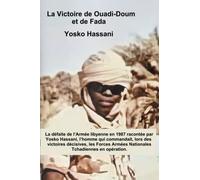 La Victoire de Ouadi-Doum et de Fada: La défaite de l’Armée libyenne en 1987 racontée par Yosko Hassani