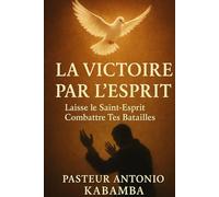 La Victoire par l’Esprit : Laisse le Saint-Esprit Combattre Tes Batailles