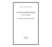 La vida como ensayo y otros ensayos: Kundera, Benjamin, Ortega: 5 (Filosofía)