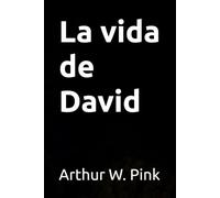 La vida de David (Arthur W. Pink en español)