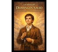 LA VIDA DE DOMINGOS SAVIO: EL JOVEN QUE VIVIÓ LA SANTIDAD: 1 (Santos que Transformaron el Mundo)