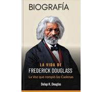 La vida de Frederick Douglass: La voz que rompió cadenas (Biografía)