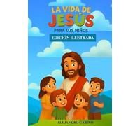 LA VIDA DE JESÚS PARA NIÑOS: Edición Ilustrada