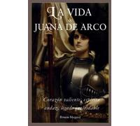 La Vida de Juana de Arco: Corazón valiente, espíritu audaz, legado inolvidable