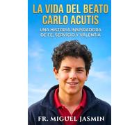 La Vida del Beato Carlo Acutis (Vidas de fe y Coraje)
