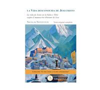 LA VIDA DESCONOCIDA DE JESÚS. La vida de Jesús en la India y el Tíbet, según el manuscrito tibetano de Issa: Nueva traducción de la edición original ... rusa (El otro Jesús y el otro cristianismo.)