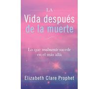 La Vida después de la muerte: Lo que realmente sucede en el más allá