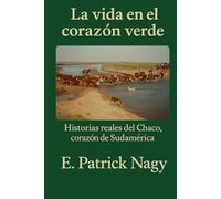 La vida en el corazón verde: Historias reales del Chaco, corazón de Sudamérica: 1