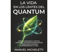La Vida en los Límites del Quantum: Cómo la mecánica cuántica gobierna los procesos biológicos y transforma nuestra comprensión de la vida