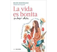 La Vida Es Bonita Incluso Ahora. Una Historia Real de Superación Y Lucha / Life Is Beautiful Even Now: A True Story of Triumph and Struggle