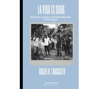 La vida es dura: Machismo, peligro e intimidad del poder en Nicaragua (Colección Pasados Presentes)